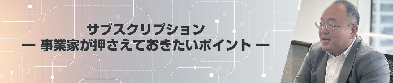 サブスクリプション ―事業家が押さえておきたいポイント―